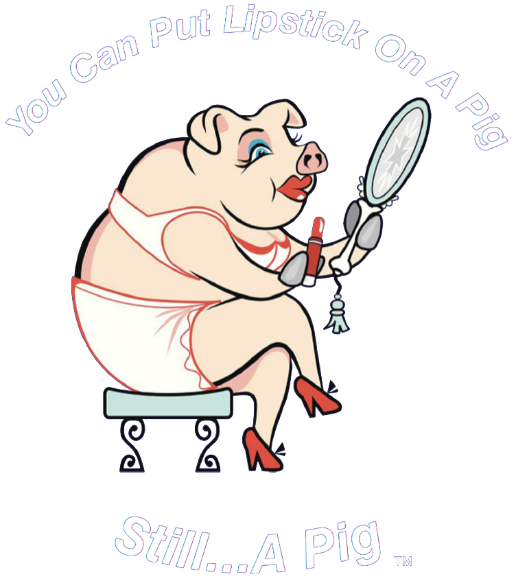 You Can Put Lipstick On a Pig... Still A Pig